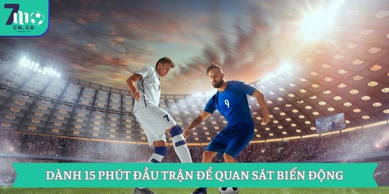 Thông Tin Bóng Đá Và Tỷ Lệ Kèo 7m Quan Trọng Ngày Hôm Nay 9 Dành 15 phút đầu trận để quan sát biến động