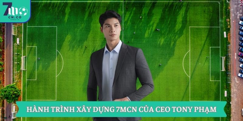 CEO TONY PHẠM – Tác Giả Tài Ba Thành Lập Thương Hiệu 7M 1 Hành trình xây dựng 7MCN của CEO TONY PHẠM