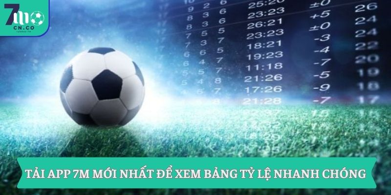 App 7M mới nhất – 7M CN theo dõi bóng đá 24/7 7 Tải app 7M mới nhất để xem bảng tỷ lệ nhanh chóng