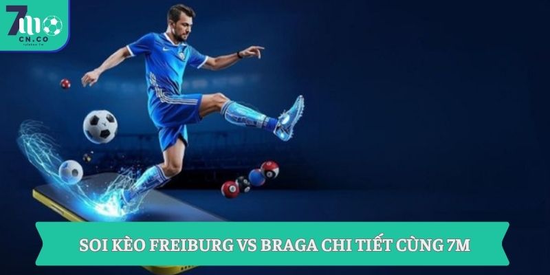 Soi kèo Freiburg vs Braga chi tiết cùng 7m