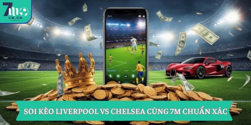 Soi kèo Liverpool vs Chelsea (18h30 ngày 09/05 – Ngoại hạng Anh) 9 Soi kèo Liverpool vs Chelsea cùng 7m chuẩn xác