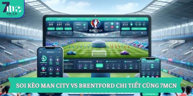 Soi kèo Man City vs Brentford chi tiết cùng 7mcn