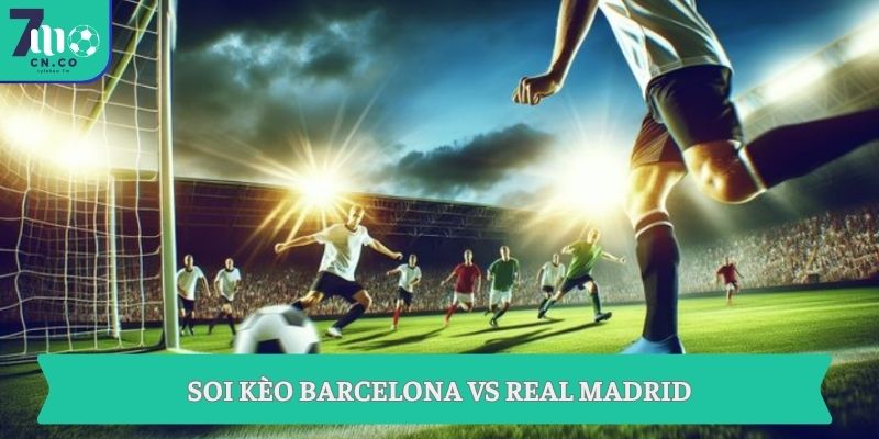 Soi kèo Barcelona vs Real Madrid (02h00 ngày 11/05 – La Liga) 9 Soi kèo Barcelona vs Real Madrid