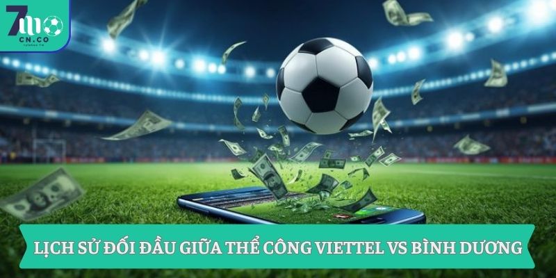 Soi kèo Thể Công Viettel vs Bình Dương (18h00 ngày 12/05 – V-League) 7 Lịch sử đối đầu giữa Thể Công Viettel vs Bình Dương