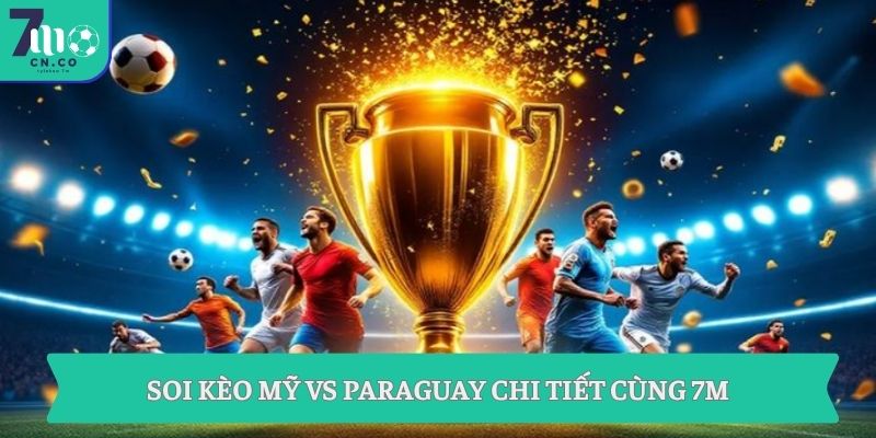 Soi kèo Mỹ vs Paraguay chi tiết cùng 7M