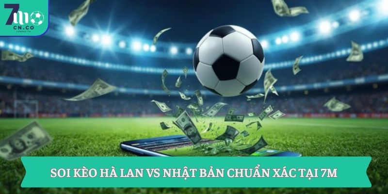Soi kèo Hà Lan vs Nhật Bản chuẩn xác tại 7M