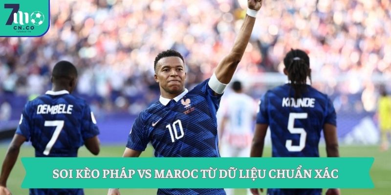 Soi kèo Pháp vs Maroc 03h00 ngày 10/7 - Kèo ngon tứ kết World Cup 8 Soi kèo Pháp vs Maroc từ dữ liệu chuẩn xác