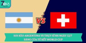 Soi kèo Argentina vs Thụy Sĩ 8h ngày 12/7 - Sáng cửa tứ kết World Cup