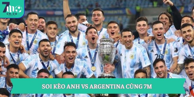 Soi kèo Anh vs Argentina cùng 7M